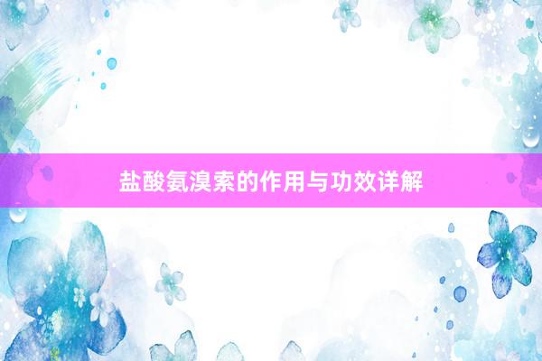 盐酸氨溴索的作用与功效详解