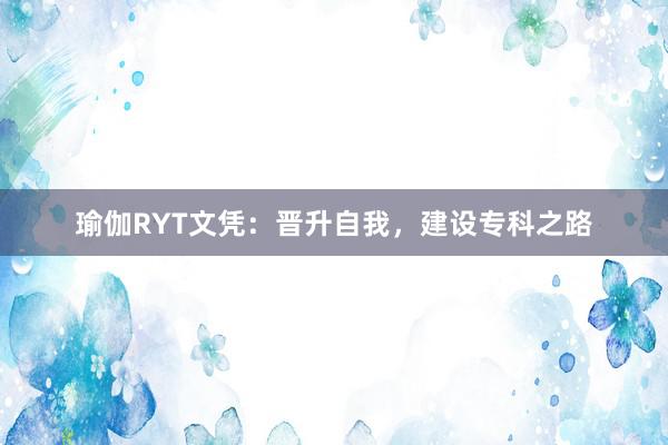 瑜伽RYT文凭：晋升自我，建设专科之路