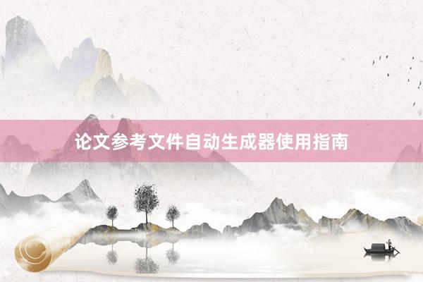 论文参考文件自动生成器使用指南