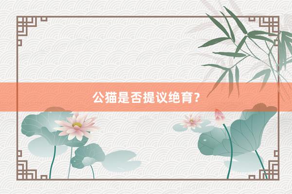 公猫是否提议绝育？